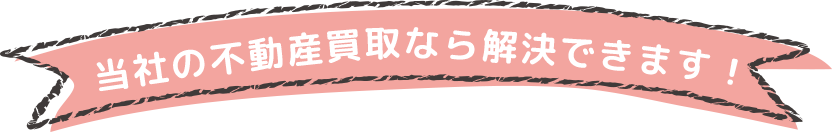 当社の不動産買取なら解決できます！